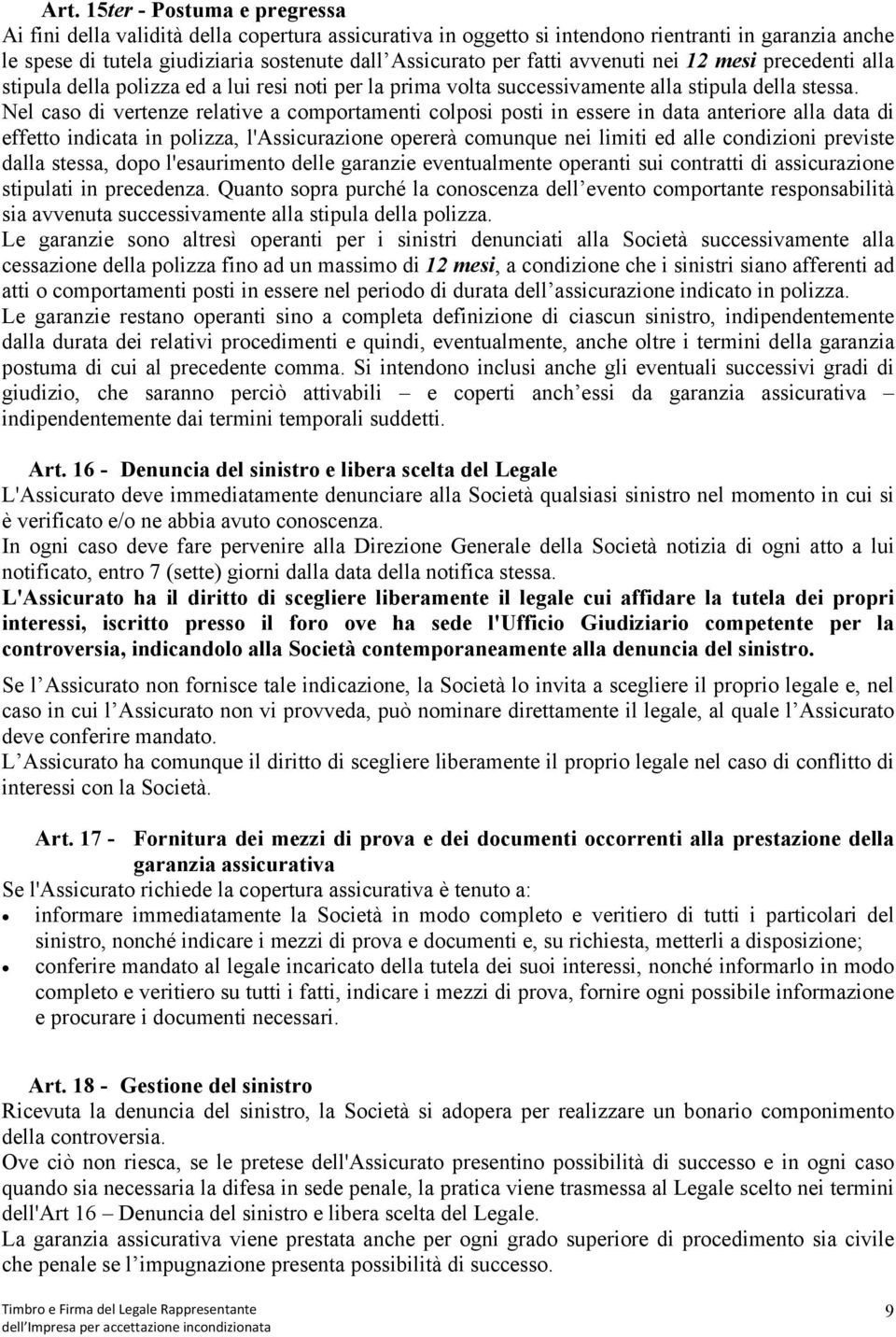 Nel caso di vertenze relative a comportamenti colposi posti in essere in data anteriore alla data di effetto indicata in polizza, l'assicurazione opererà comunque nei limiti ed alle condizioni