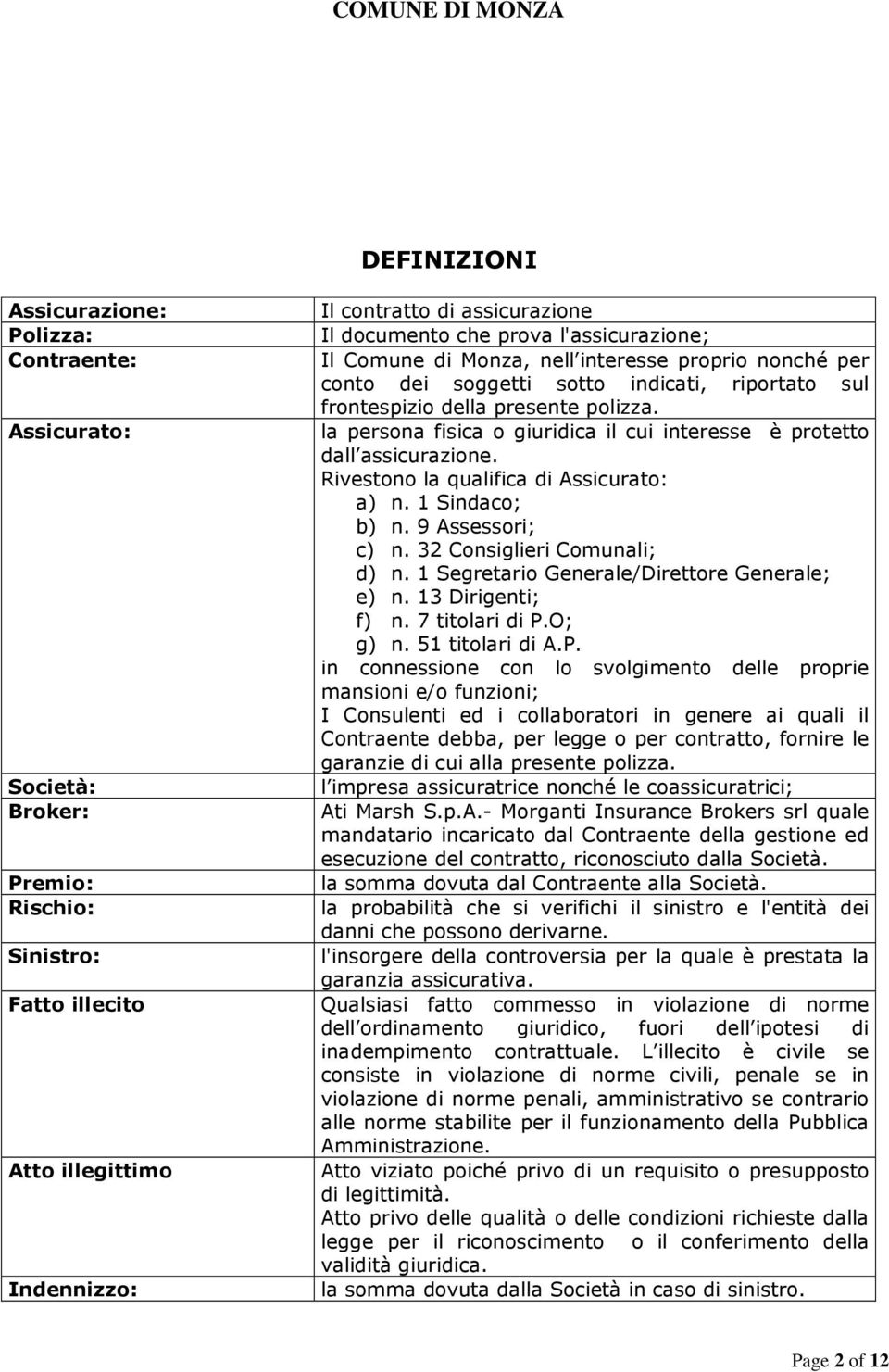 la persona fisica o giuridica il cui interesse è protetto dall assicurazione. Rivestono la qualifica di Assicurato: a) n. 1 Sindaco; b) n. 9 Assessori; c) n. 32 Consiglieri Comunali; d) n.