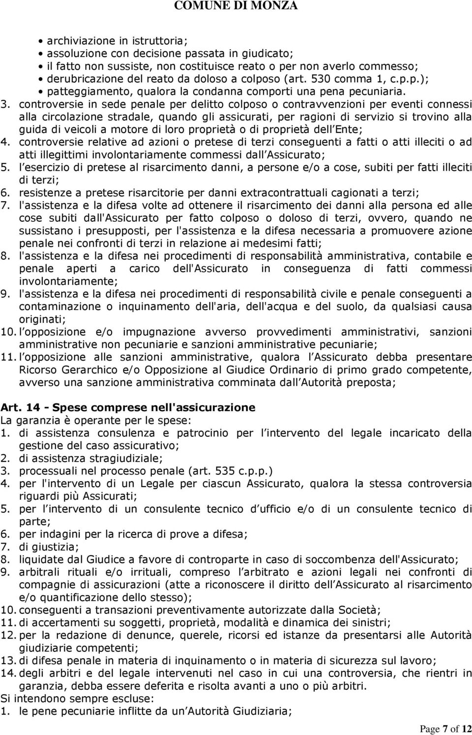 controversie in sede penale per delitto colposo o contravvenzioni per eventi connessi alla circolazione stradale, quando gli assicurati, per ragioni di servizio si trovino alla guida di veicoli a