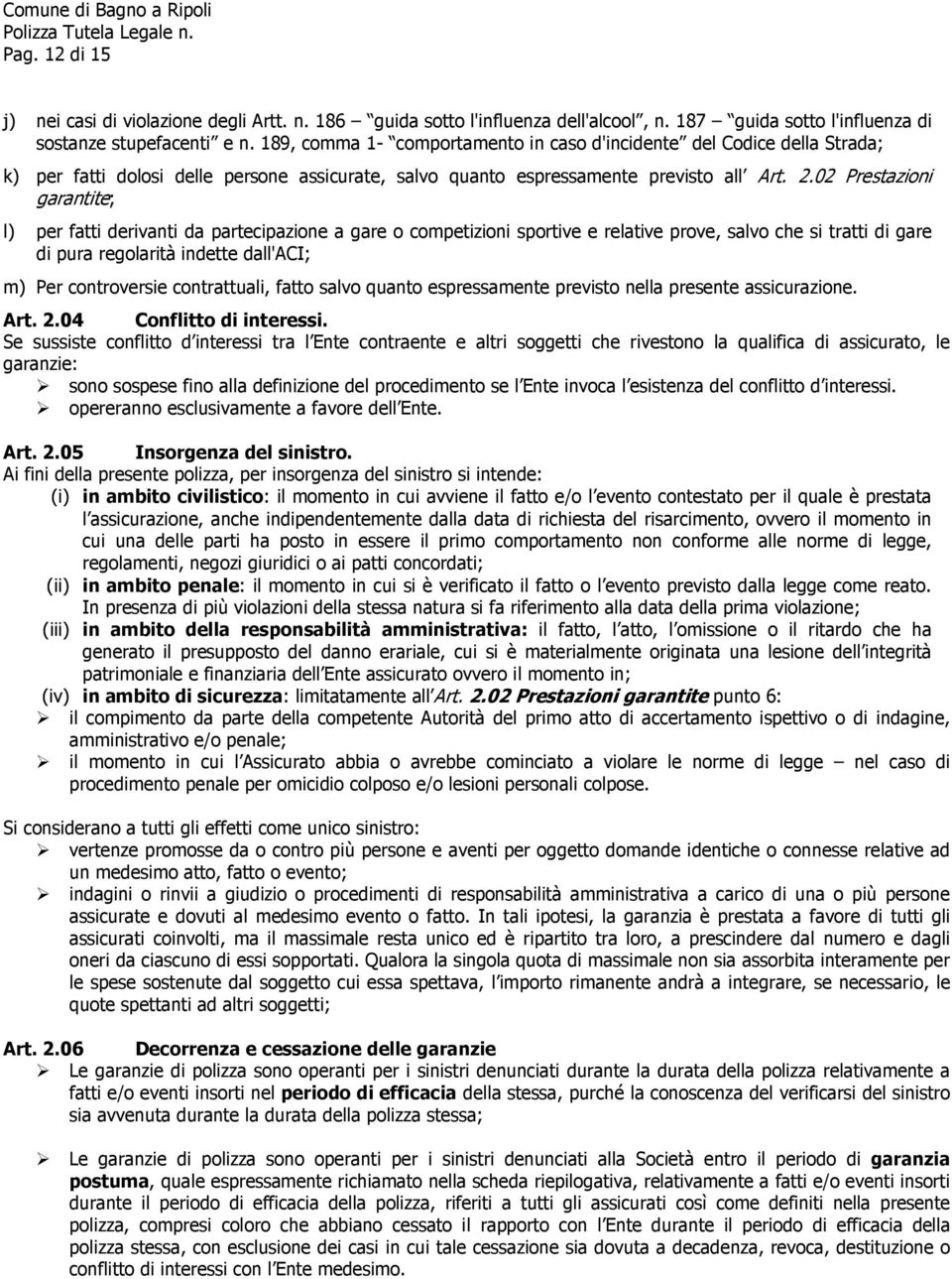 02 Prestazioni garantite; l) per fatti derivanti da partecipazione a gare o competizioni sportive e relative prove, salvo che si tratti di gare di pura regolarità indette dall'aci; m) Per