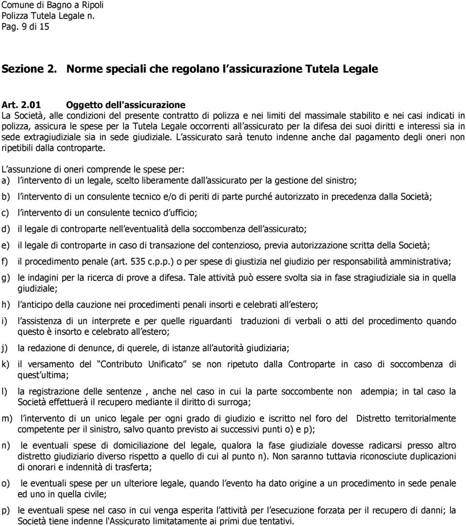 01 Oggetto dell'assicurazione La Società, alle condizioni del presente contratto di polizza e nei limiti del massimale stabilito e nei casi indicati in polizza, assicura le spese per la Tutela Legale