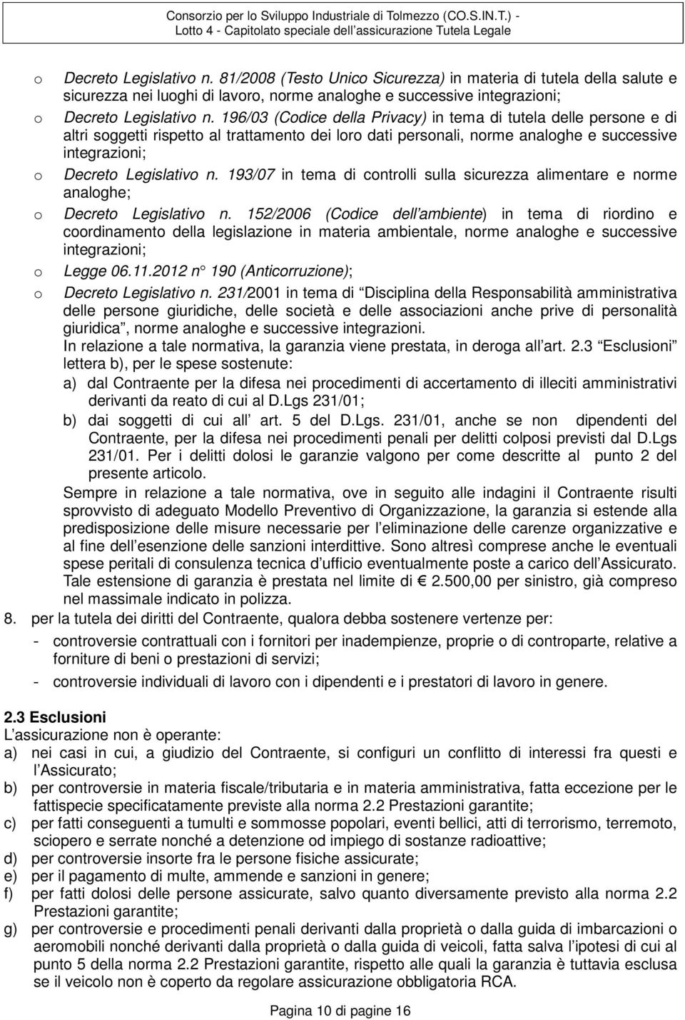 196/03 (Codice della Privacy) in tema di tutela delle persone e di altri soggetti rispetto al trattamento dei loro dati personali, norme analoghe e successive integrazioni; o Decreto Legislativo n.