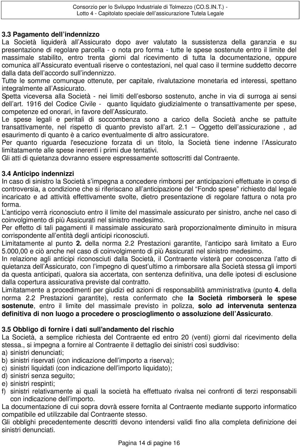 entro il limite del massimale stabilito, entro trenta giorni dal ricevimento di tutta la documentazione, oppure comunica all Assicurato eventuali riserve o contestazioni, nel qual caso il termine