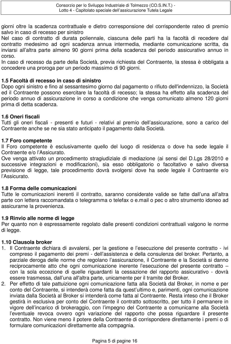 ) Lotto 4 4 Capitolato speciale dell assicurazione Tutela Legale giorni oltre la scadenza contrattuale e dietro corresponsione del corrispondente rateo di premio salvo in caso di recesso per sinistro