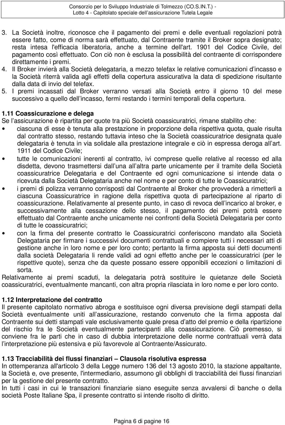 intesa l'efficacia liberatoria, anche a termine dell'art. 1901 del Codice Civile, del pagamento così effettuato.