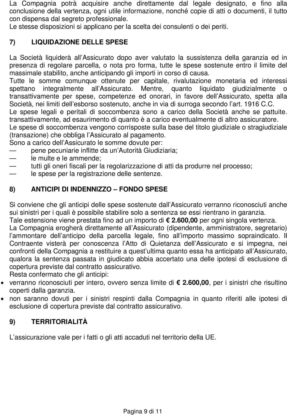 7) LIQUIDAZIONE DELLE SPESE La Società liquiderà all Assicurato dopo aver valutato la sussistenza della garanzia ed in presenza di regolare parcella, o nota pro forma, tutte le spese sostenute entro