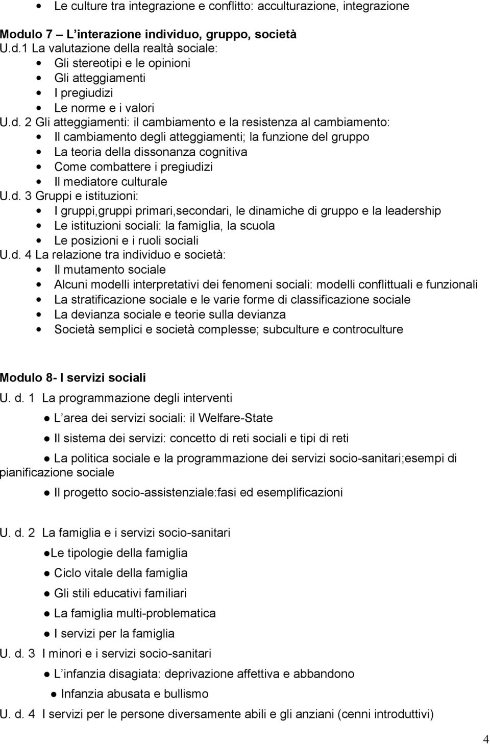 mediatore culturale U.d. 3 Gruppi e istituzioni: I gruppi,gruppi primari,secondari, le dinamiche di gruppo e la leadership Le istituzioni sociali: la famiglia, la scuola Le posizioni e i ruoli sociali U.