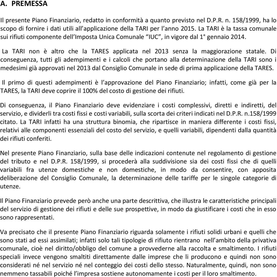 Di conseguenza, tutti gli adempimenti e i calcoli che portano alla determinazione della TARI sono i medesimi già approvati nel 2013 dal Consiglio Comunale in sede di prima applicazione della TARES.