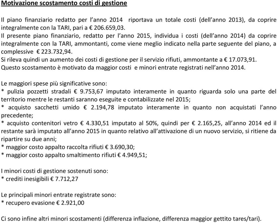 a complessive 223.732,94. Si rileva quindi un aumento dei costi di gestione per il servizio rifiuti, ammontante a 17.073,91.