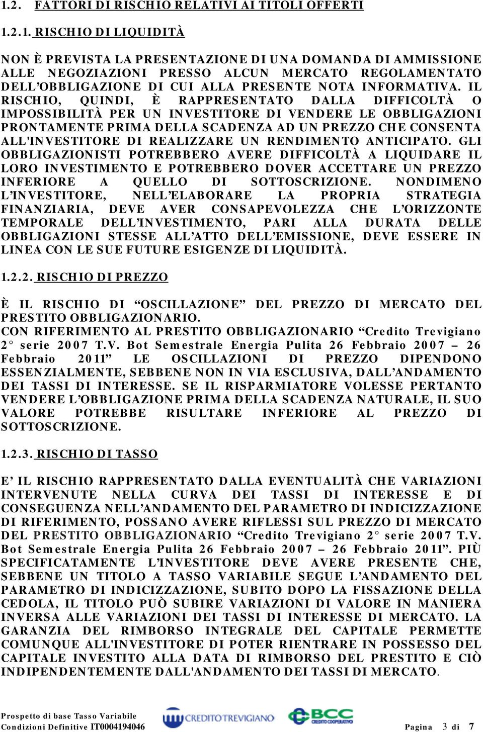 REALIZZARE UN RENDIMENTO ANTICIPATO. GLI OBBLIGAZIONISTI POTREBBERO AVERE DIFFICOLTÀ A LIQUIDARE IL LORO INVESTIMENTO E POTREBBERO DOVER ACCETTARE UN PREZZO INFERIORE A QUELLO DI SOTTOSCRIZIONE.