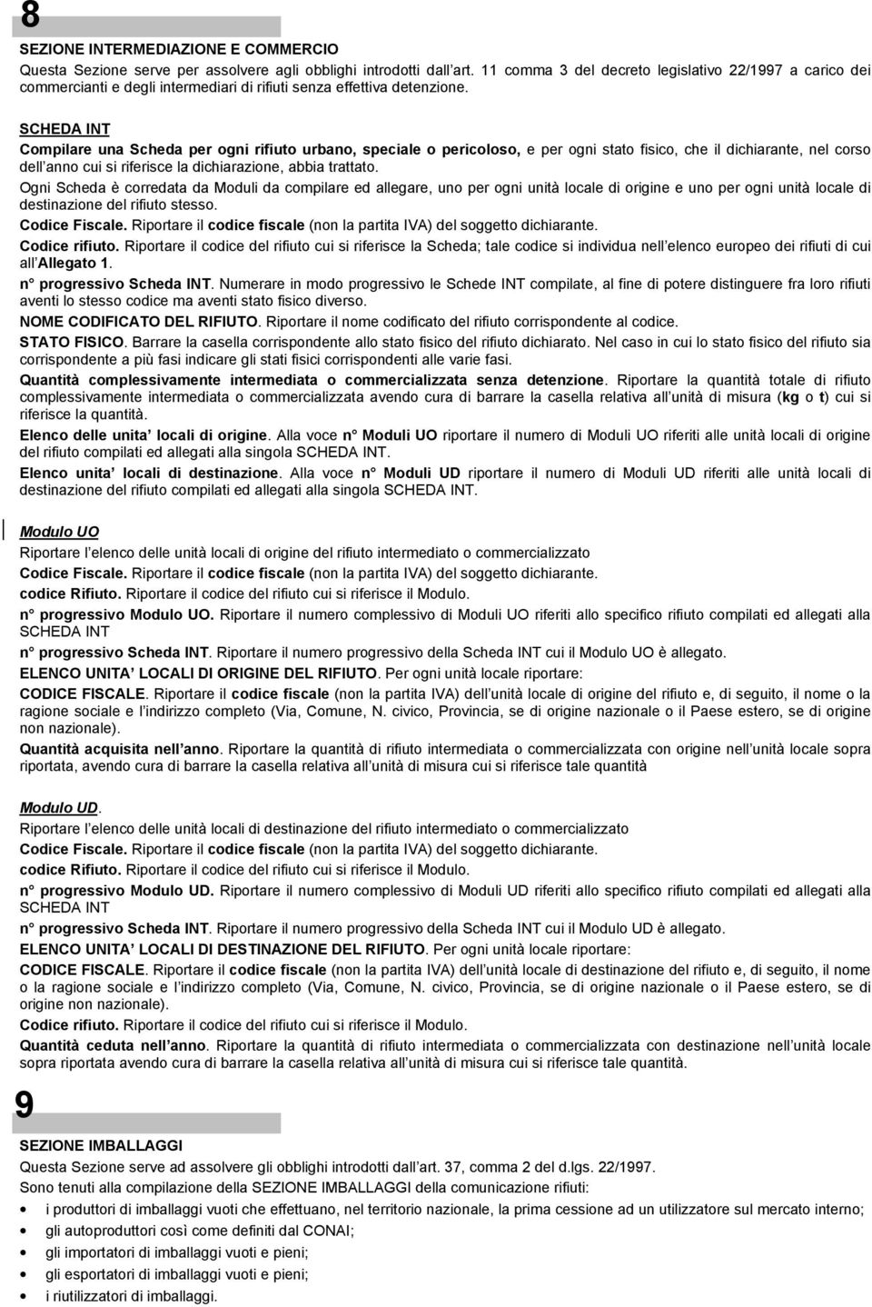 SCHEDA INT Compilare una Scheda per ogni rifiuto urbano, speciale o pericoloso, e per ogni stato fisico, che il dichiarante, nel corso dell anno cui si riferisce la dichiarazione, abbia trattato.