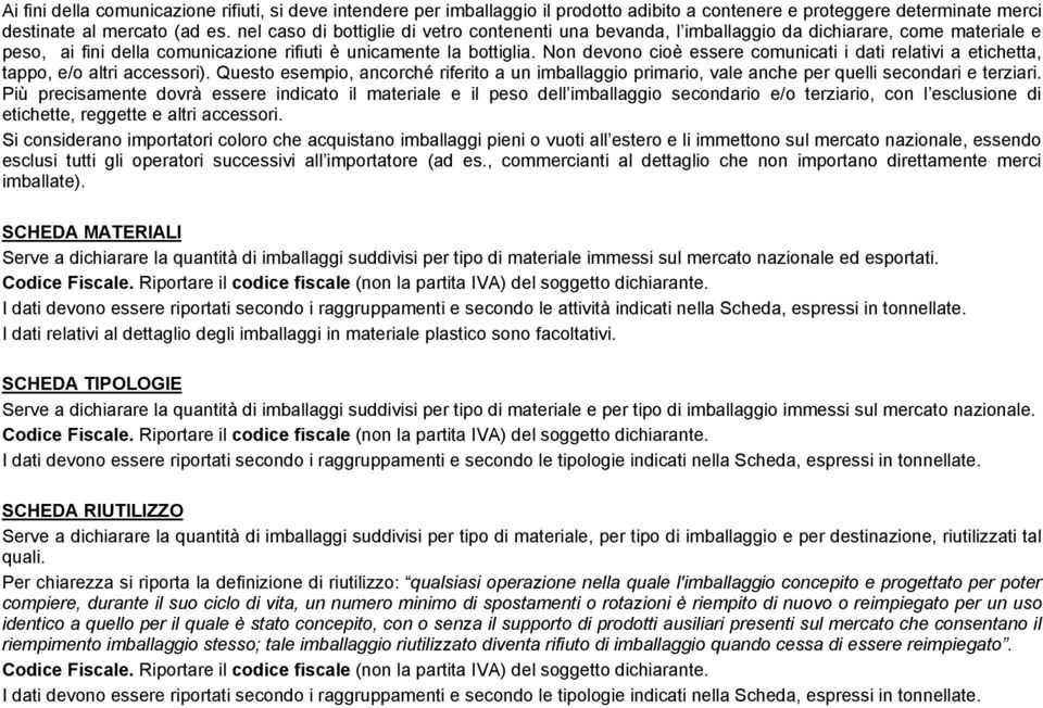 Non devono cioè essere comunicati i dati relativi a etichetta, tappo, e/o altri accessori). Questo esempio, ancorché riferito a un imballaggio primario, vale anche per quelli secondari e terziari.