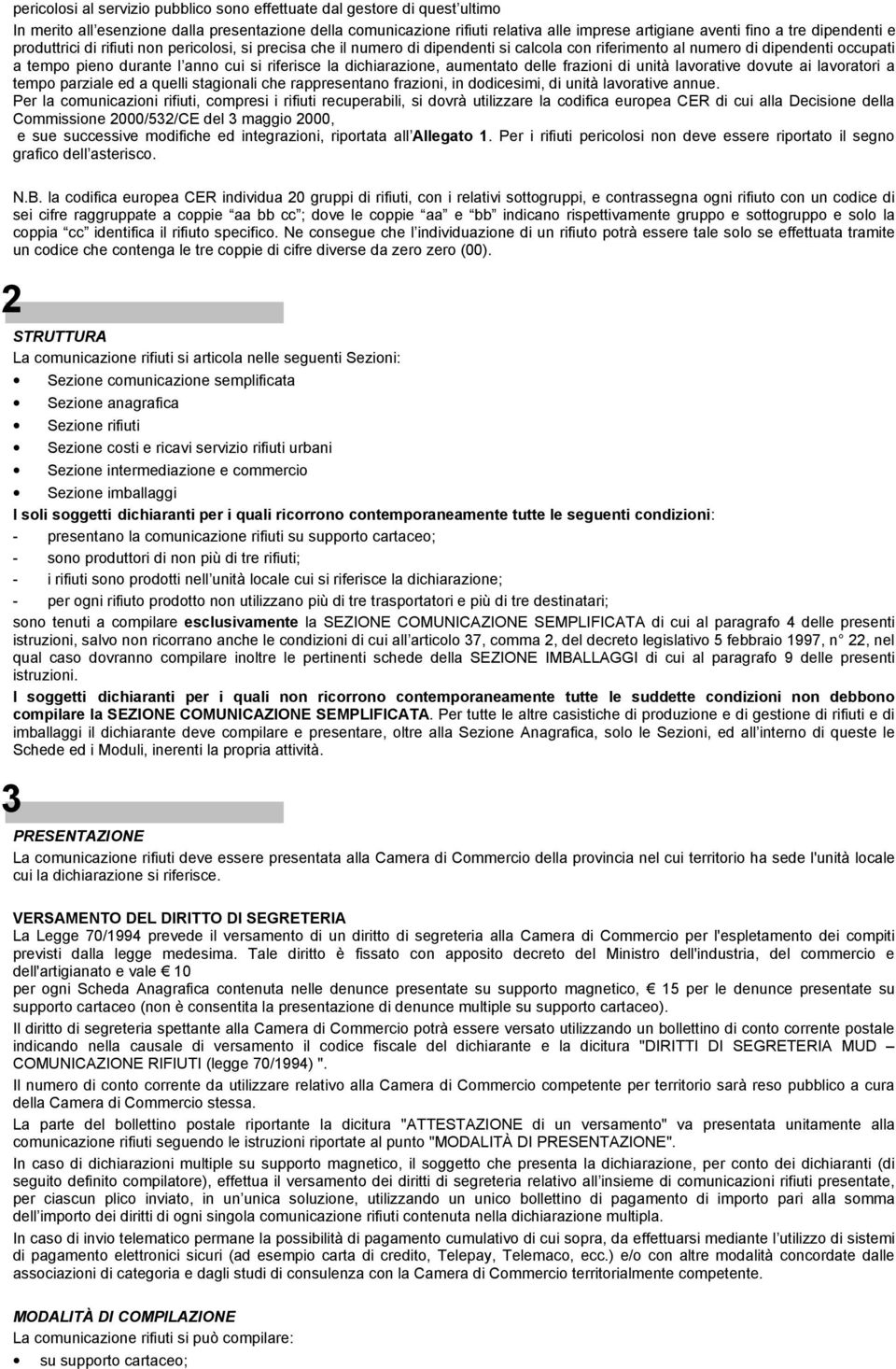 dichiarazione, aumentato delle frazioni di unità lavorative dovute ai lavoratori a tempo parziale ed a quelli stagionali che rappresentano frazioni, in dodicesimi, di unità lavorative annue.