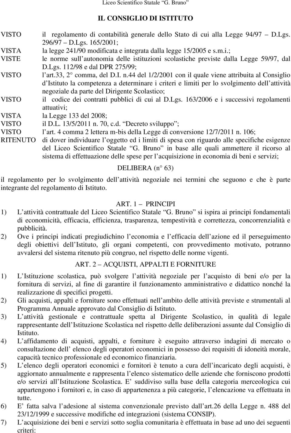 rme sull autonomia delle istituzioni scolastiche previste dalla Legge 59/97, dal D.Lgs. 112/98 e dal DPR 275/99; VISTO l art.33, 2 comma, del D.I. n.