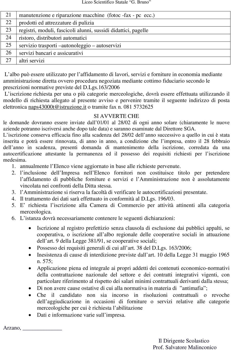 servizi bancari e assicurativi 27 altri servizi L albo può essere utilizzato per l affidamento di lavori, servizi e forniture in economia mediante amministrazione diretta ovvero procedura negoziata