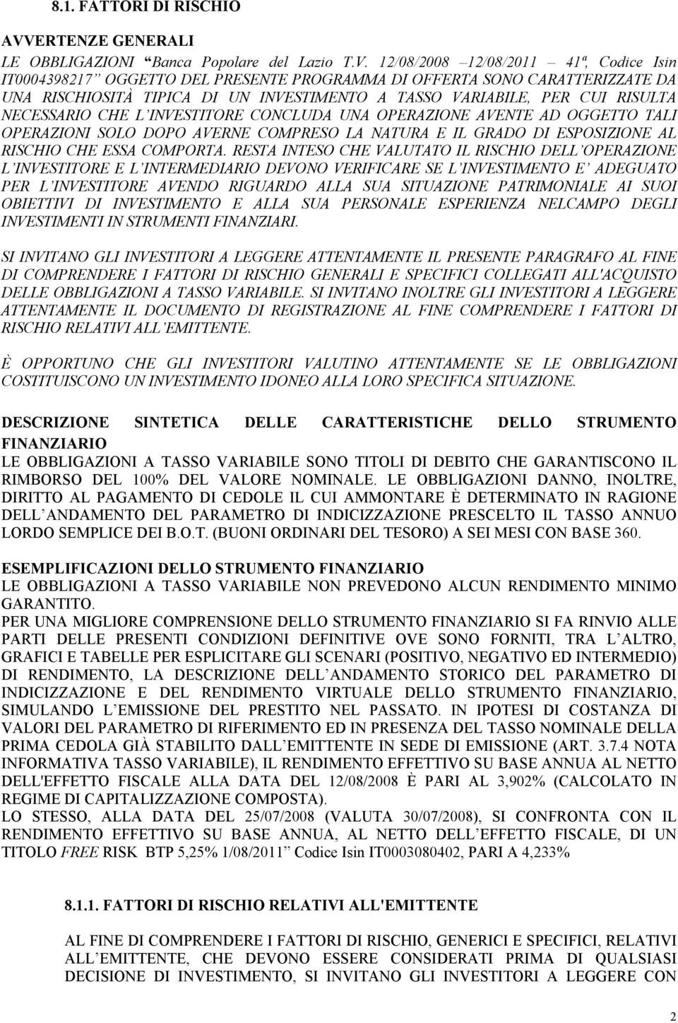 12/08/2008 12/08/2011 41ª, Codice Isin IT0004398217 OGGETTO DEL PRESENTE PROGRAMMA DI OFFERTA SONO CARATTERIZZATE DA UNA RISCHIOSITÀ TIPICA DI UN INVESTIMENTO A TASSO VARIABILE, PER CUI RISULTA