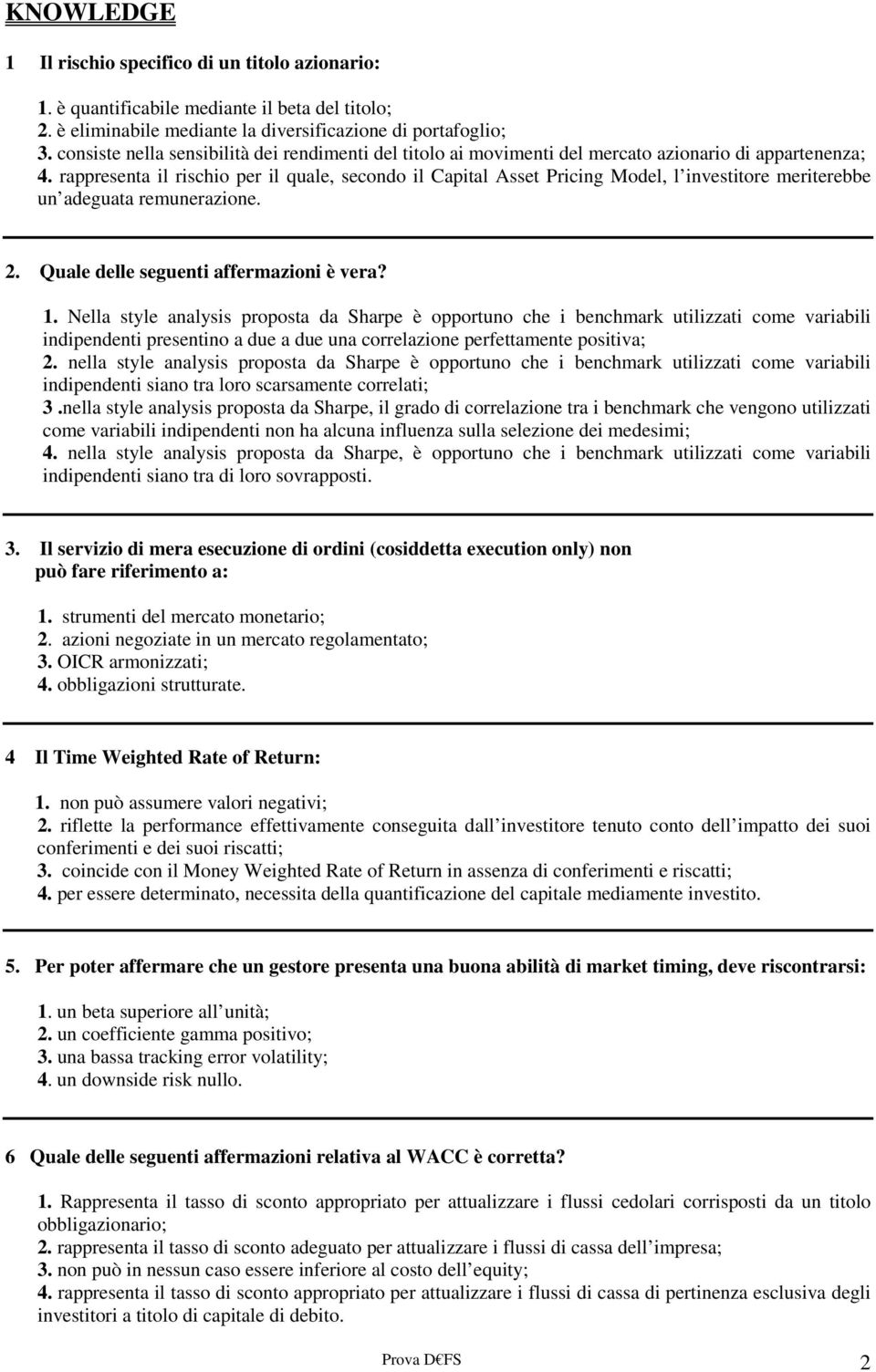 rappresenta il rischio per il quale, secondo il Capital Asset Pricing Model, l investitore meriterebbe un adeguata remunerazione. 2. Quale delle seguenti affermazioni è vera? 1.