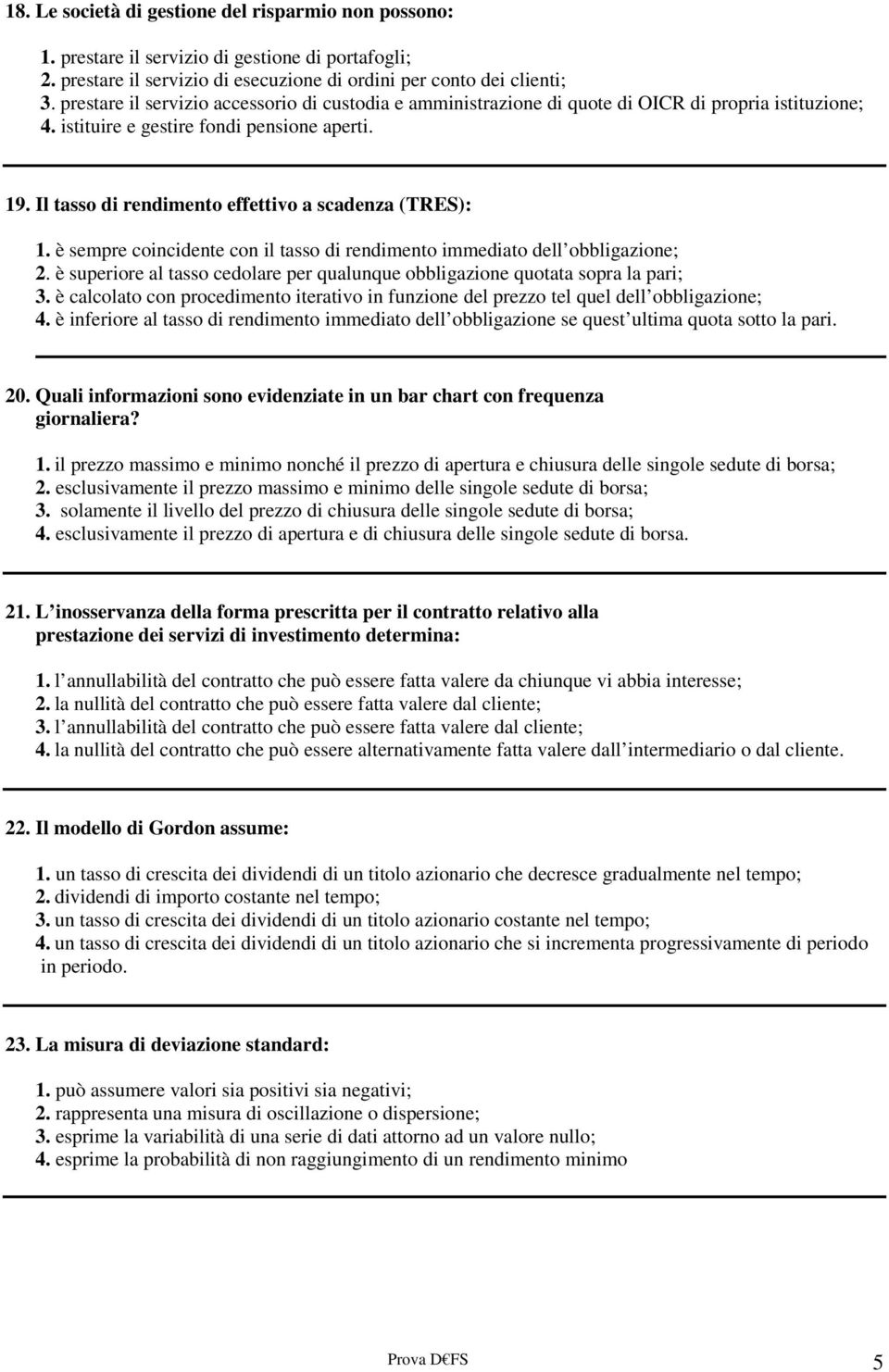 Il tasso di rendimento effettivo a scadenza (TRES): 1. è sempre coincidente con il tasso di rendimento immediato dell obbligazione; 2.