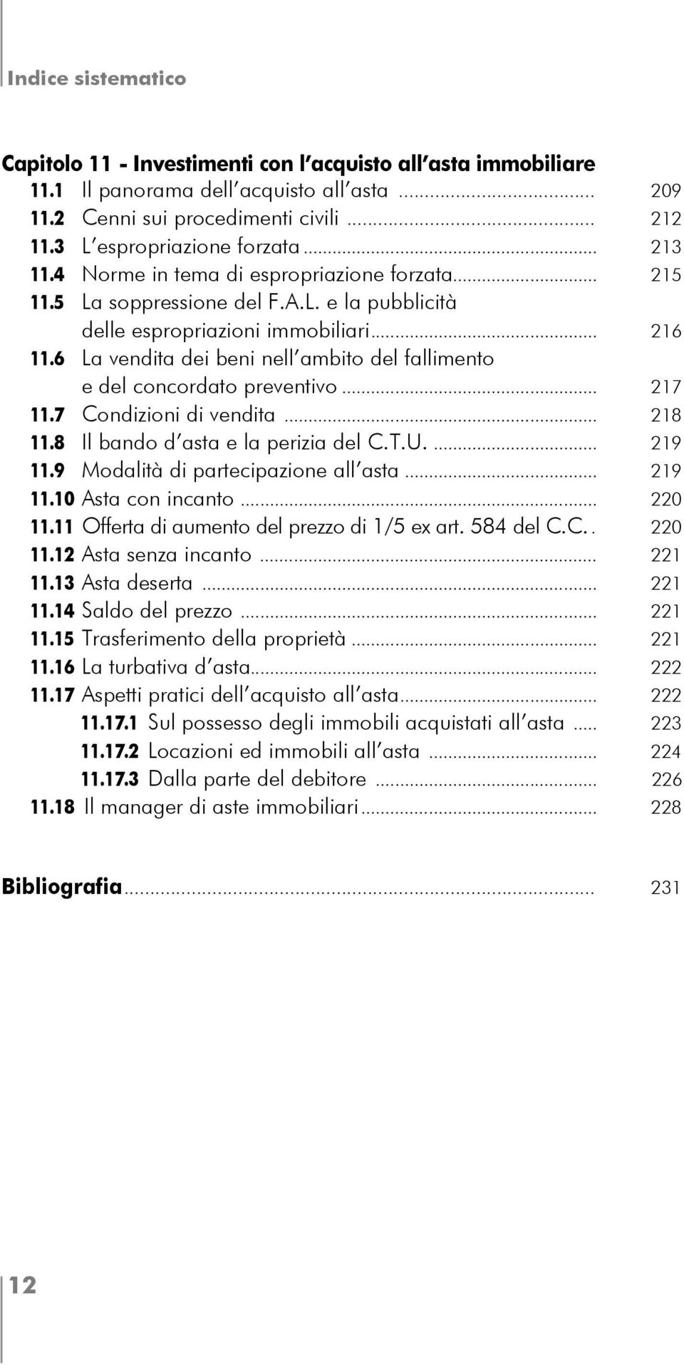 6 La vendita dei beni nell ambito del fallimento e del concordato preventivo... 217 11.7 Condizioni di vendita... 218 11.8 Il bando d asta e la perizia del C.T.U.... 219 11.