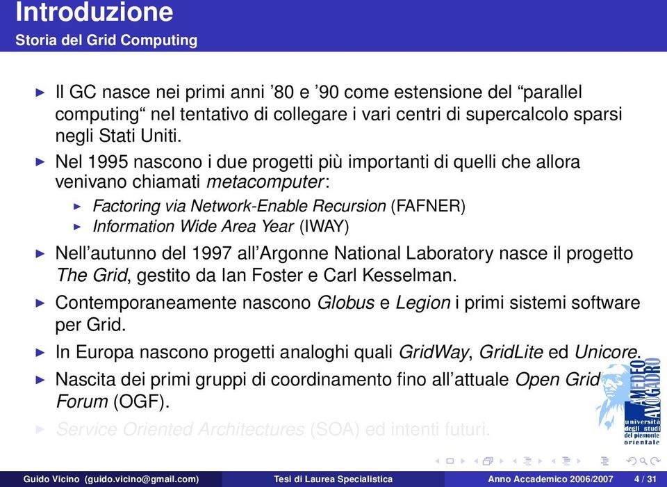 1997 all Argonne National Laboratory nasce il progetto The Grid, gestito da Ian Foster e Carl Kesselman. Contemporaneamente nascono Globus e Legion i primi sistemi software per Grid.