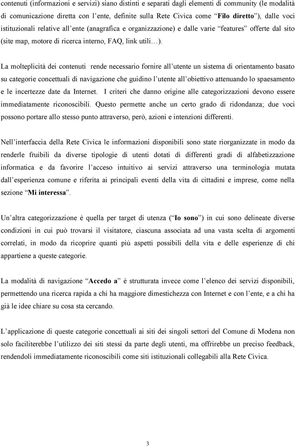 La molteplicità dei contenuti rende necessario fornire all utente un sistema di orientamento basato su categorie concettuali di navigazione che guidino l utente all obiettivo attenuando lo