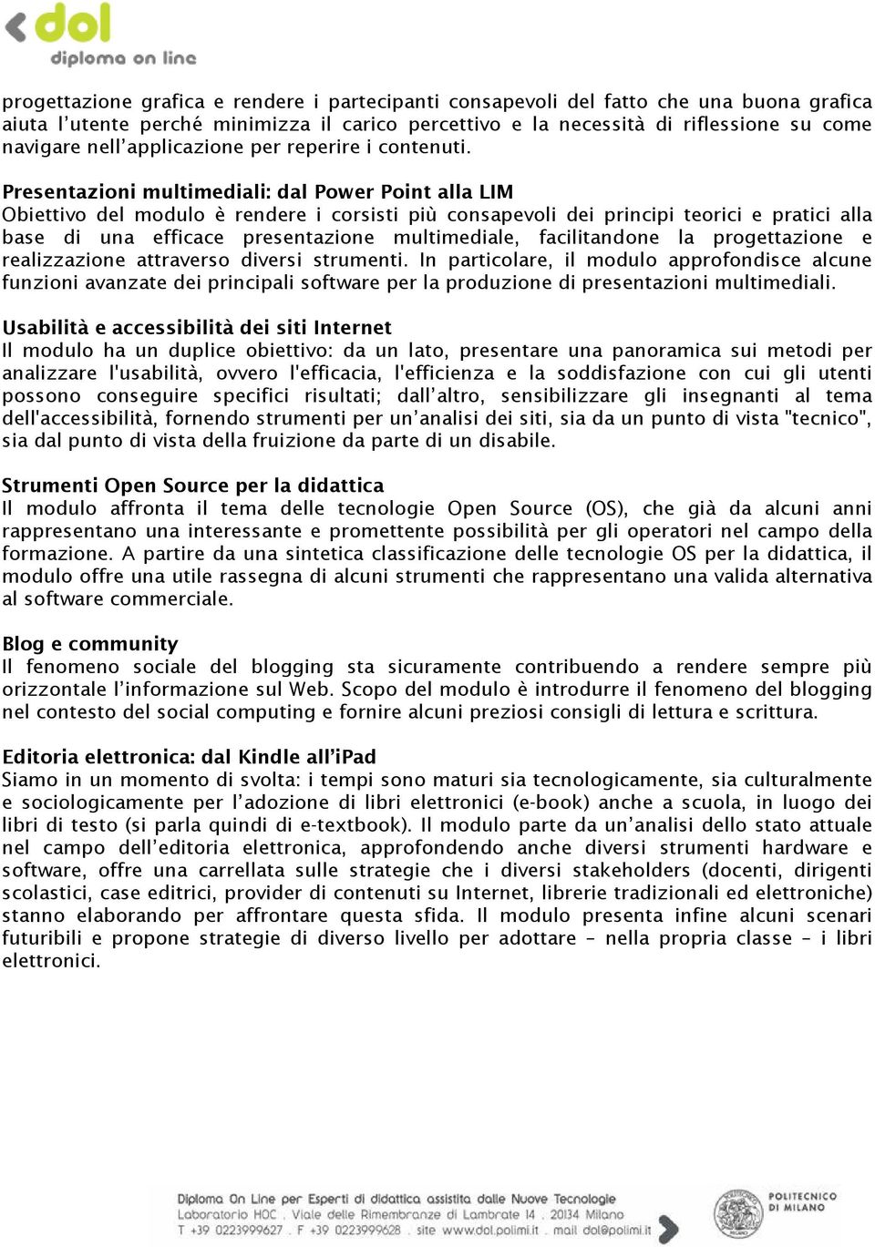 Presentazioni multimediali: dal Power Point alla LIM Obiettivo del modulo è rendere i corsisti più consapevoli dei principi teorici e pratici alla base di una efficace presentazione multimediale,