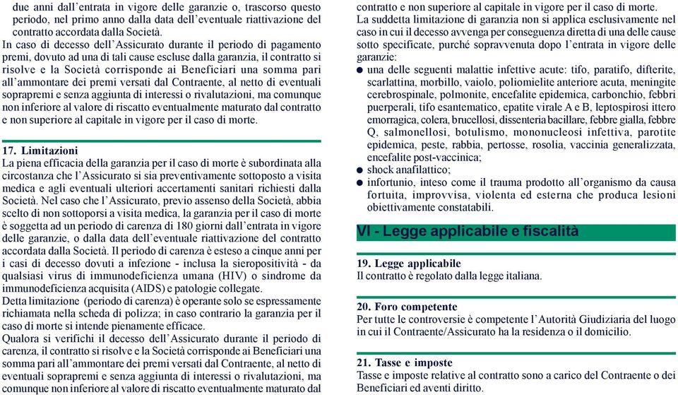 pari all ammontare dei premi versati dal Contraente, al netto di eventuali soprapremi e senza aggiunta di interessi o rivalutazioni, ma comunque non inferiore al valore di riscatto eventualmente