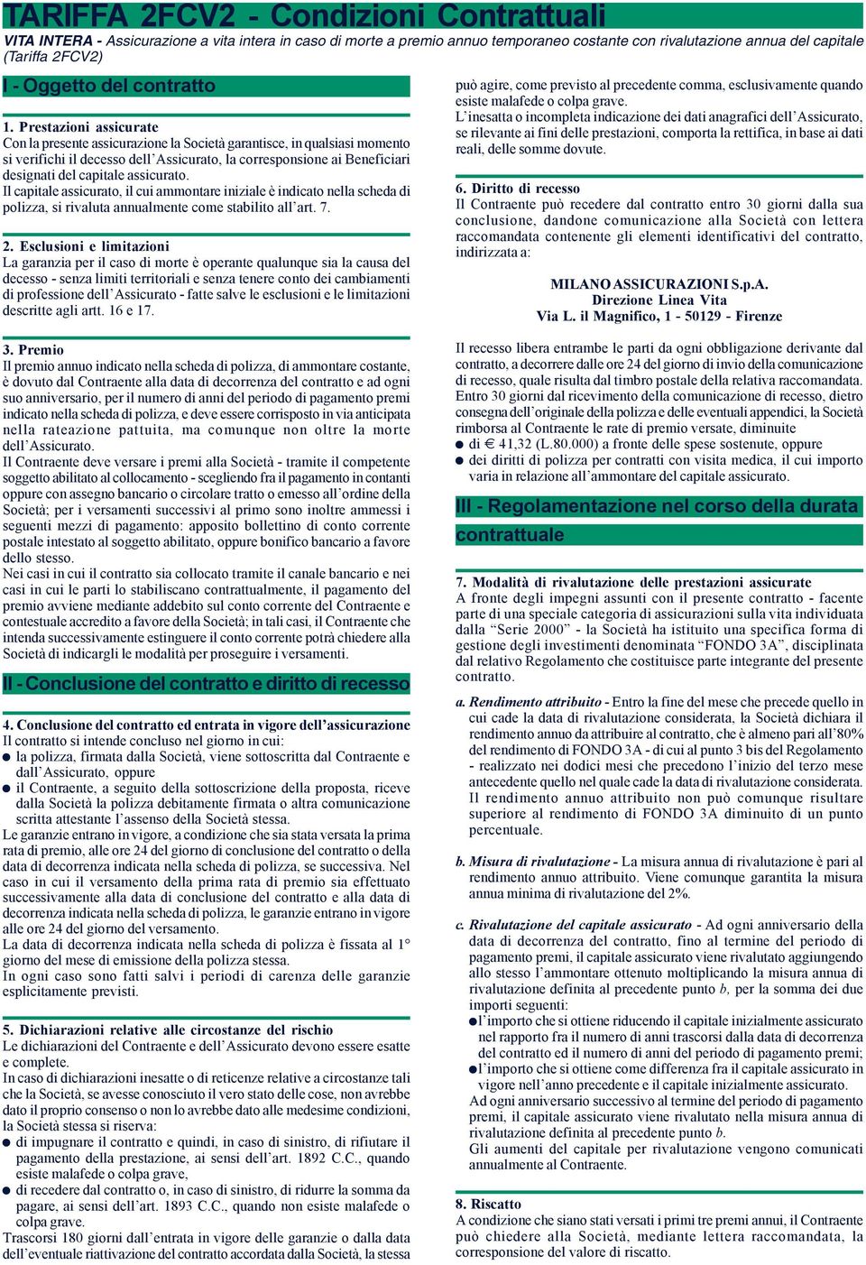 Prestazioni assicurate Con la presente assicurazione la Società garantisce, in qualsiasi momento si verifichi il decesso dell Assicurato, la corresponsione ai Beneficiari designati del capitale