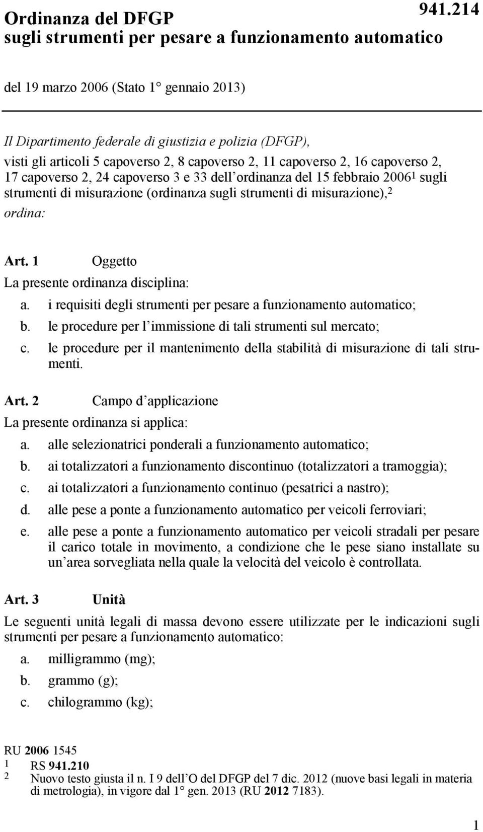 misurazione), 2 ordina: Art. 1 Oggetto La presente ordinanza disciplina: a. i requisiti degli strumenti per pesare a funzionamento automatico; b.