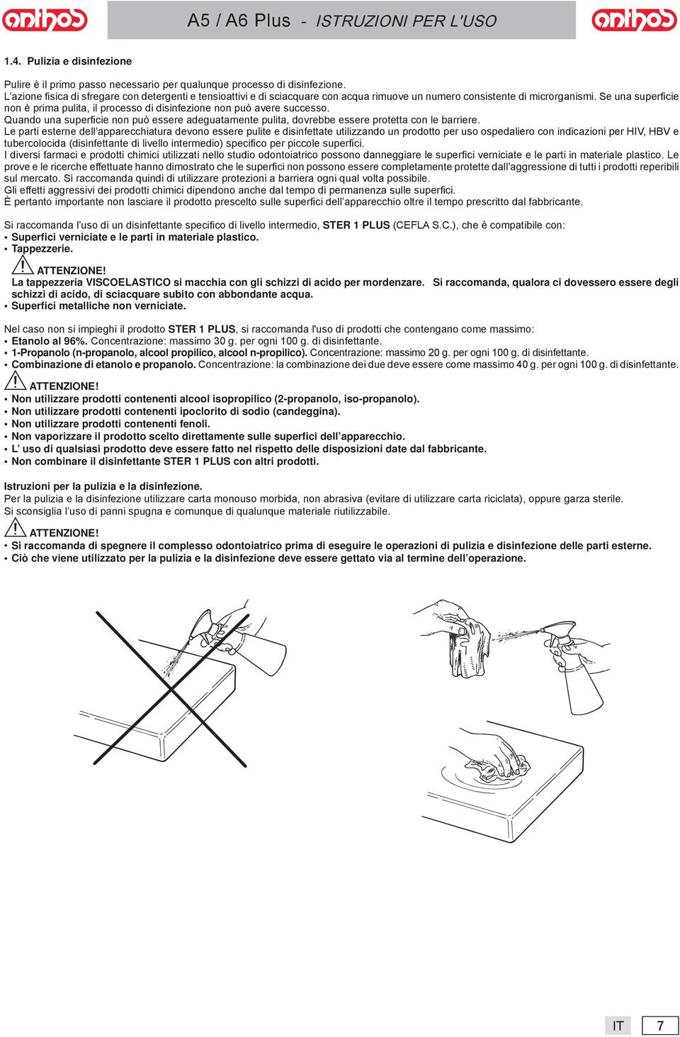 Se un superfi cie non è prim pulit, il processo di disinfezione non può vere successo. Qundo un superfi cie non può essere degutmente pulit, dovrebbe essere protett con le brriere.