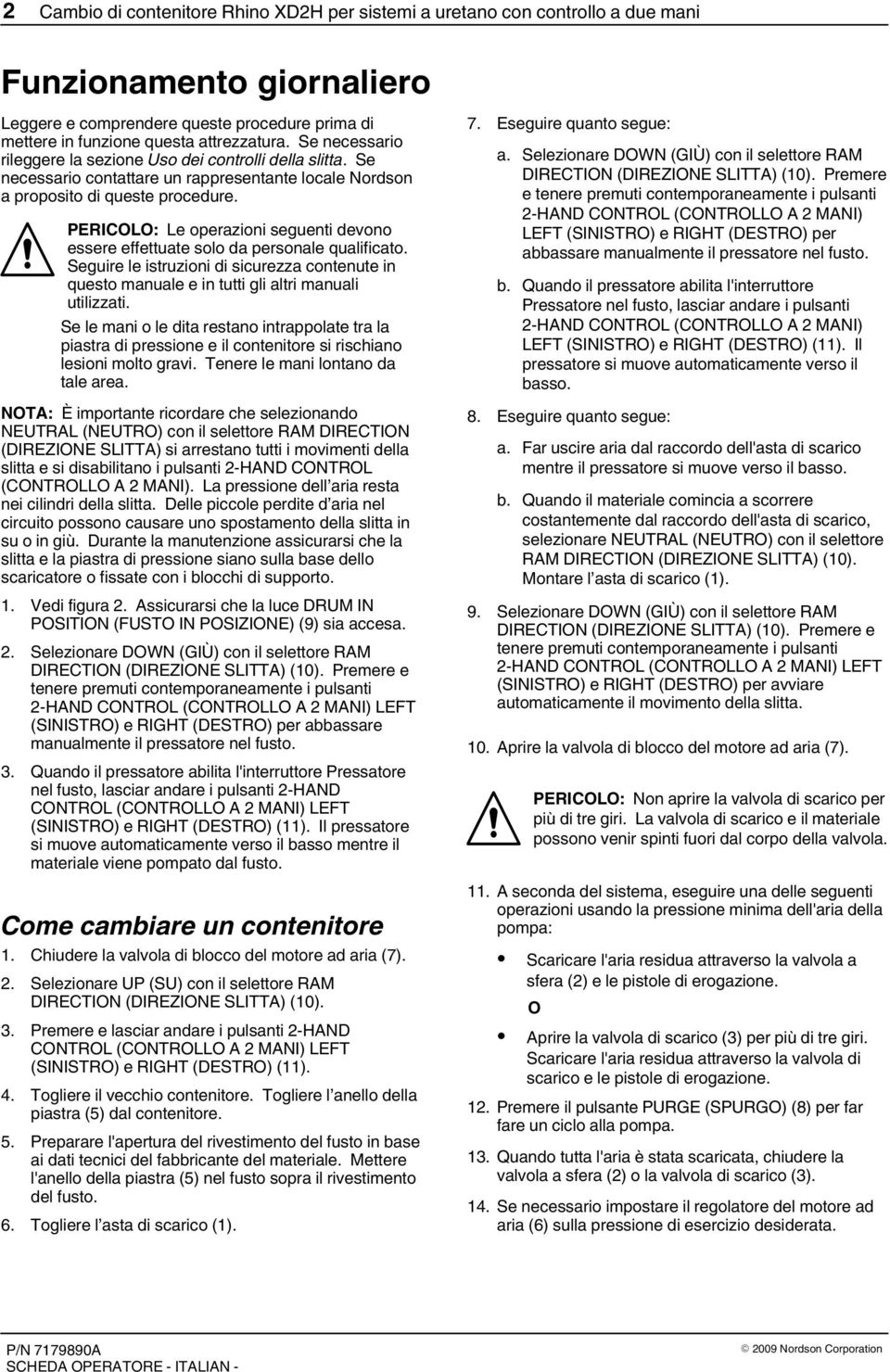 PERICOLO: Le operazioni seguenti devono essere effettuate solo da personale qualificato. Seguire le istruzioni di sicurezza contenute in questo manuale e in tutti gli altri manuali utilizzati.