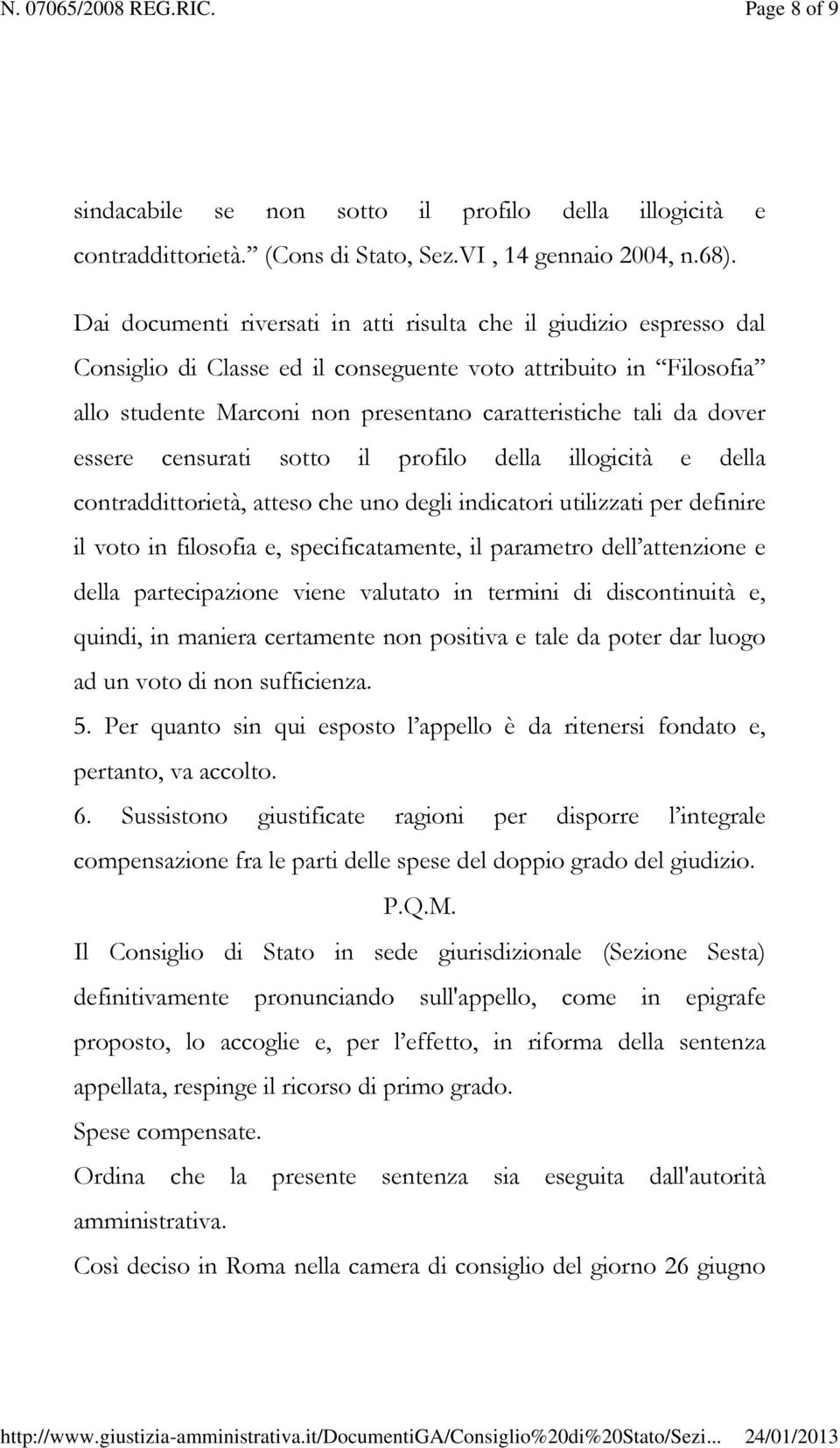 dover essere censurati sotto il profilo della illogicità e della contraddittorietà, atteso che uno degli indicatori utilizzati per definire il voto in filosofia e, specificatamente, il parametro dell