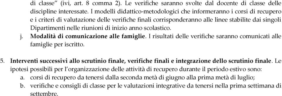 di inizio anno scolastico. j. Modalità di comunicazione alle famiglie. I risultati delle verifiche saranno comunicati alle famiglie per iscritto. 5.