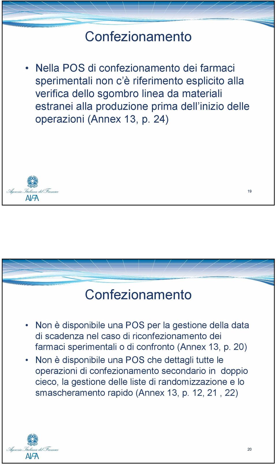 24) 19 Confezionamento Non è disponibile una POS per la gestione della data di scadenza nel caso di riconfezionamento dei farmaci sperimentali o di