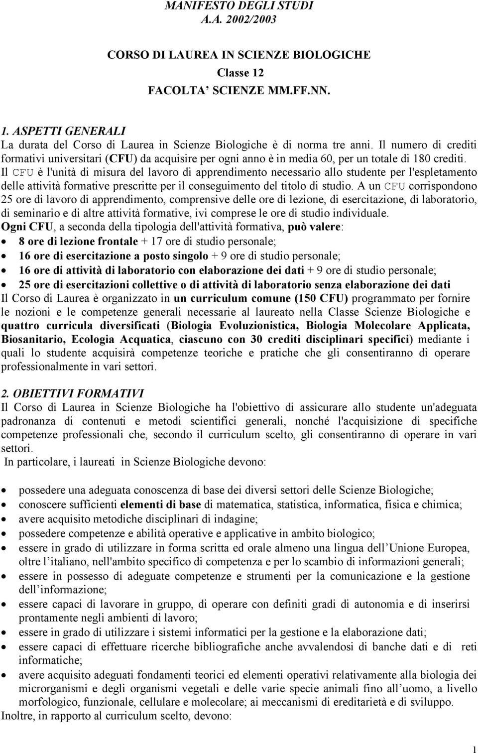 Il CFU è l'unità di misura del lavoro di apprendimento necessario allo studente per l'espletamento delle attività formative prescritte per il conseguimento del titolo di studio.