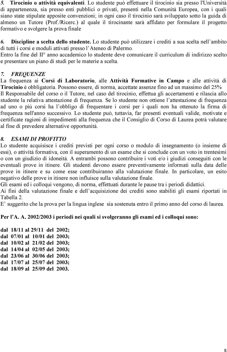 convenzioni; in ogni caso il tirocinio sarà sviluppato sotto la guida di almeno un Tutore (Prof./Ricerc.