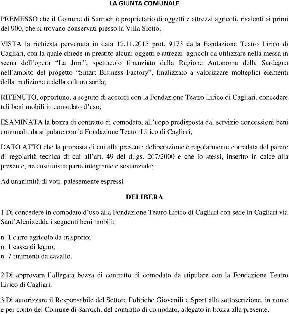 9173 dalla Fondazione Teatro Lirico di Cagliari, con la quale chiede in prestito alcuni oggetti e attrezzi agricoli da utilizzare nella messa in scena dell opera La Jura, spettacolo finanziato dalla