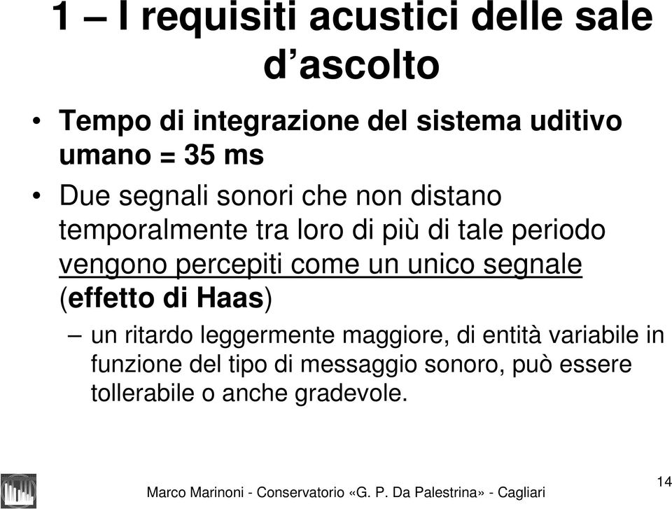 percepiti come un unico segnale (effetto di Haas) un ritardo leggermente maggiore, di entità