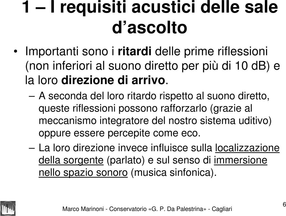 A seconda del loro ritardo rispetto al suono diretto, queste riflessioni possono rafforzarlo (grazie al meccanismo integratore