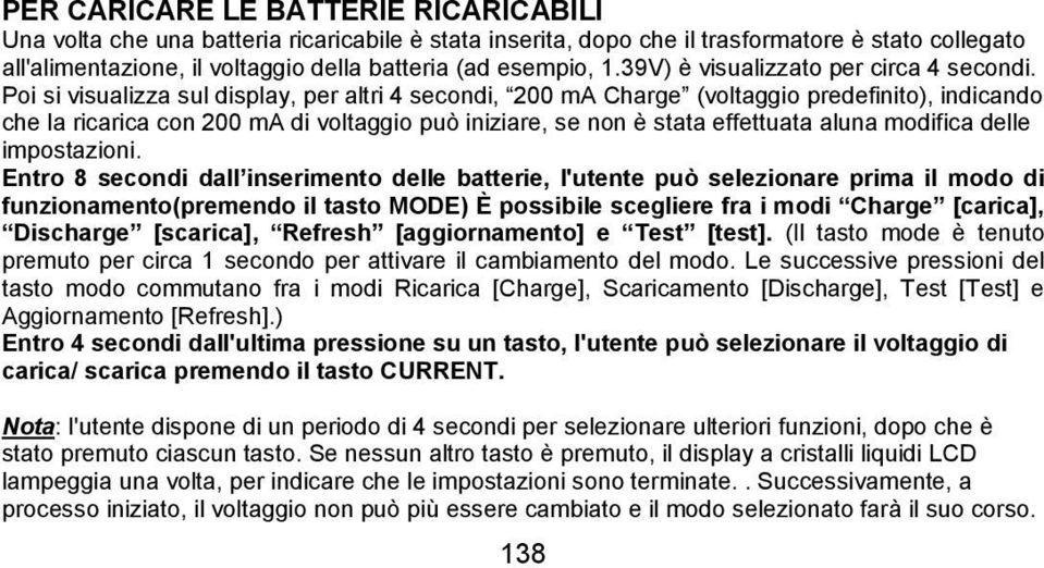 Poi si visualizza sul display, per altri 4 secondi, 200 ma Charge (voltaggio predefinito), indicando che la ricarica con 200 ma di voltaggio può iniziare, se non è stata effettuata aluna modifica