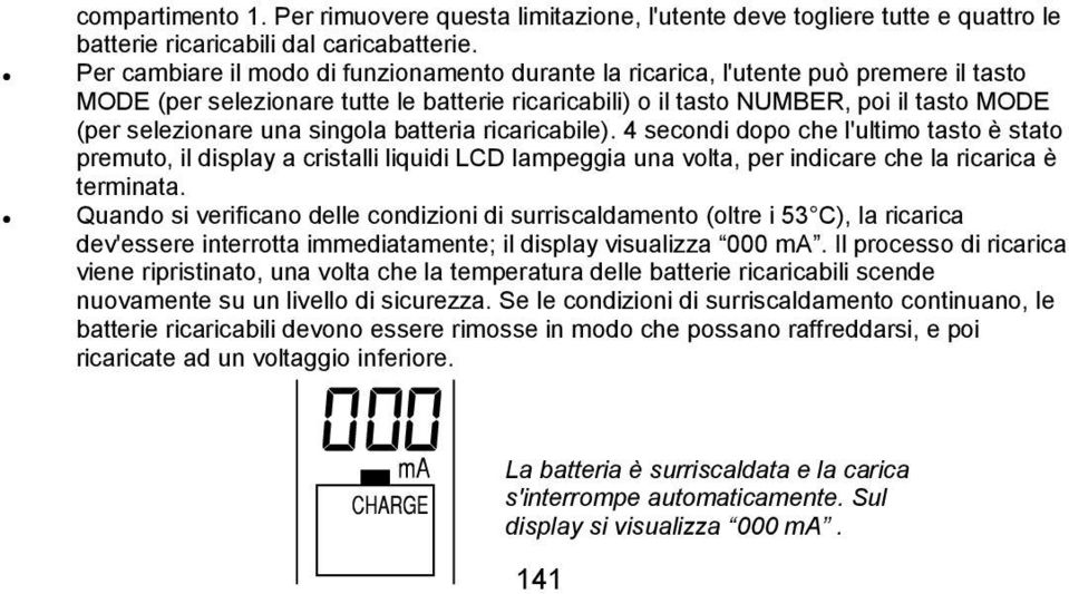 una singola batteria ricaricabile). 4 secondi dopo che l'ultimo tasto è stato premuto, il display a cristalli liquidi LCD lampeggia una volta, per indicare che la ricarica è terminata.