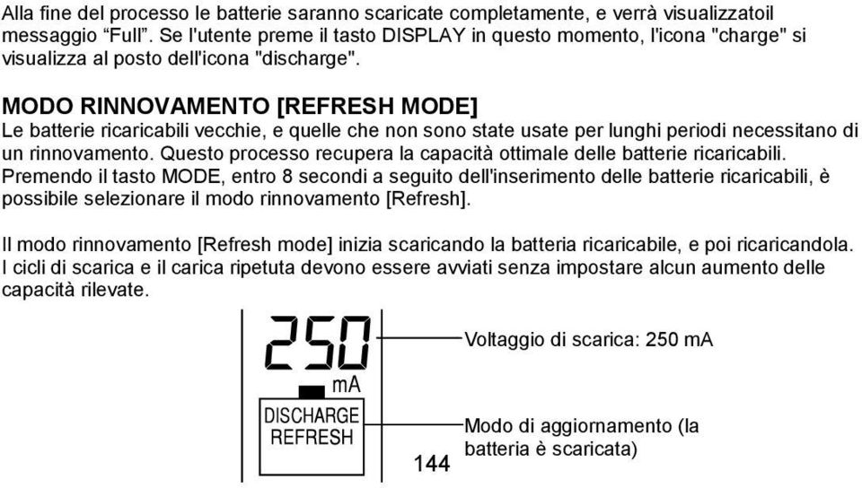 MODO RINNOVAMENTO [REFRESH MODE] Le batterie ricaricabili vecchie, e quelle che non sono state usate per lunghi periodi necessitano di un rinnovamento.