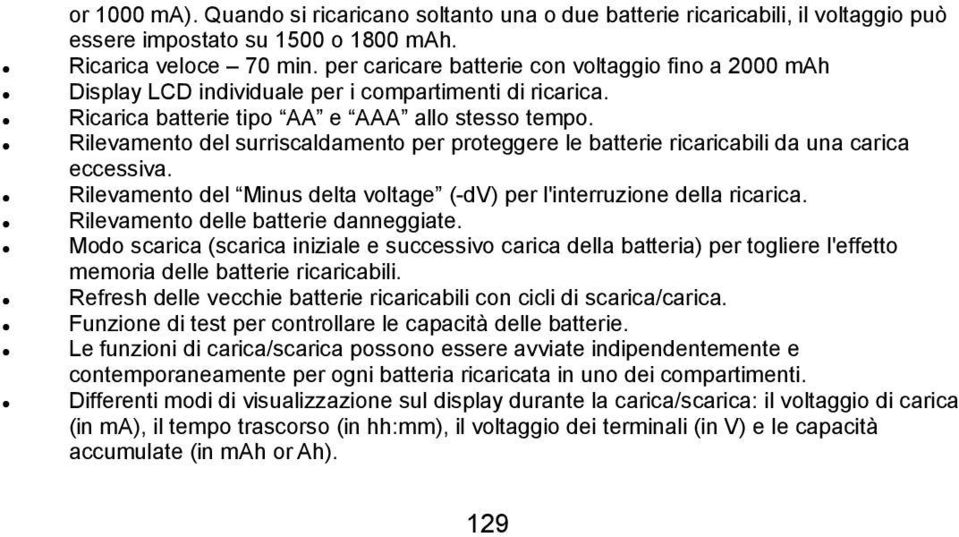 Rilevamento del surriscaldamento per proteggere le batterie ricaricabili da una carica eccessiva. Rilevamento del Minus delta voltage (-dv) per l'interruzione della ricarica.