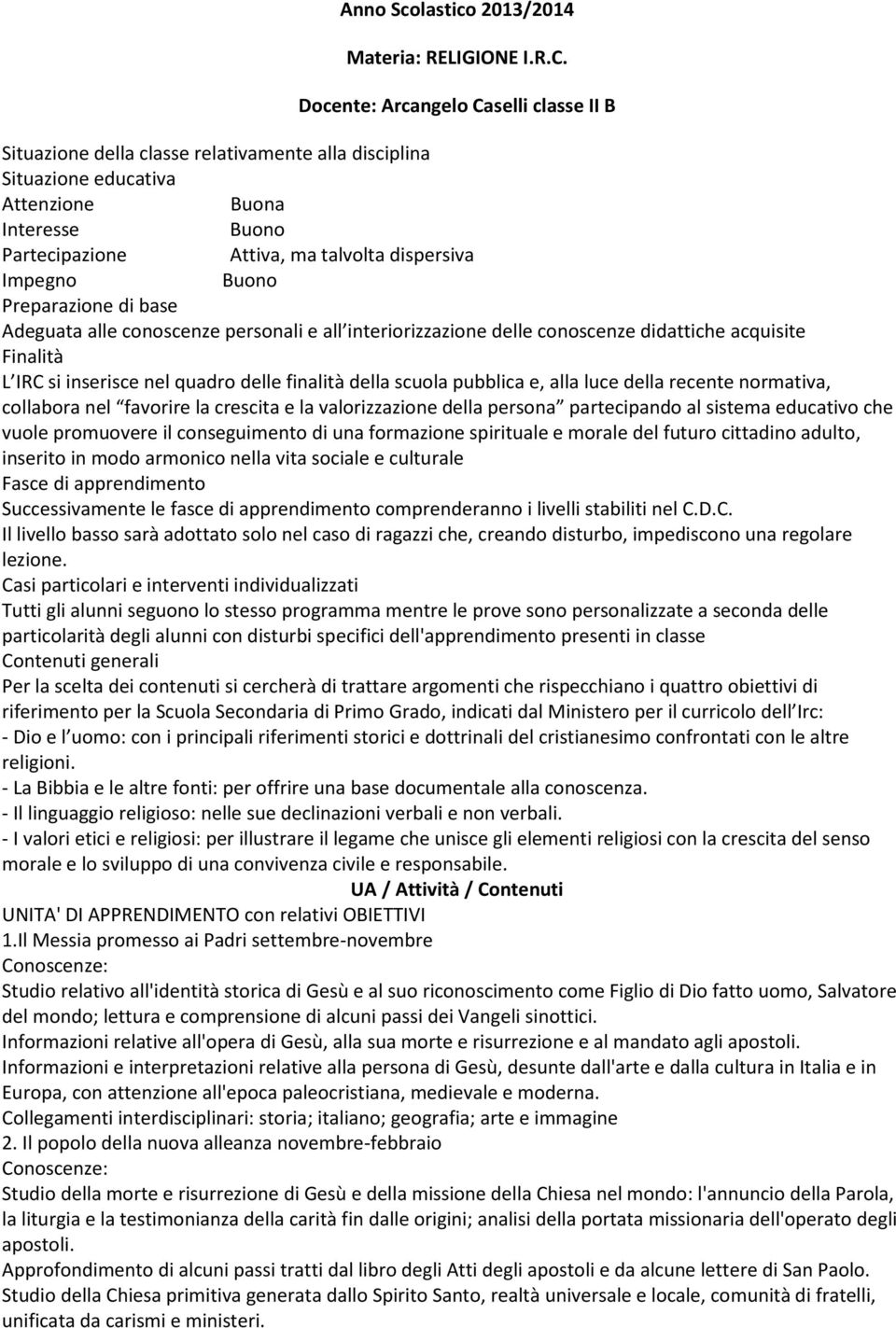 Impegno Buono Preparazione di base Adeguata alle conoscenze personali e all interiorizzazione delle conoscenze didattiche acquisite Finalità L IRC si inserisce nel quadro delle finalità della scuola