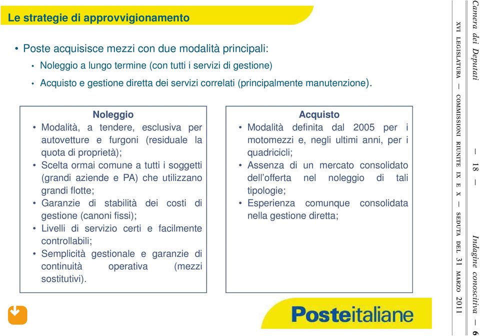 e) Noleggio Modalità, a tendere, esclusiva per autovetture e furgoni (residuale la quota di proprietà); Scelta ormai comune a tutti i soggetti (grandi aziende e PA) che utilizzano grandi flotte;