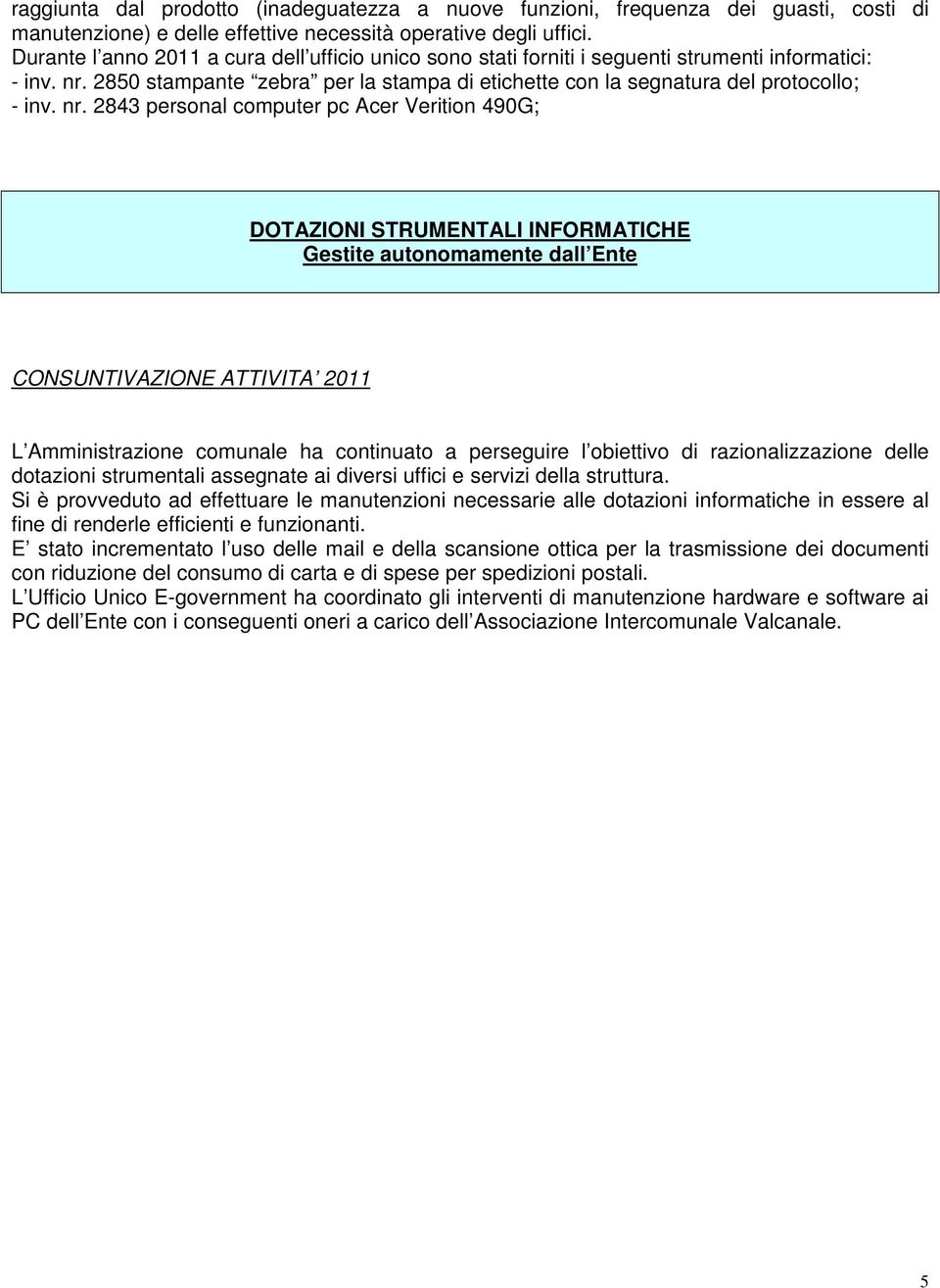 nr. 2843 personal computer pc Acer Verition 490G; DOTAZIONI STRUMENTALI INFORMATICHE Gestite autonomamente dall Ente L Amministrazione comunale ha continuato a perseguire l obiettivo di