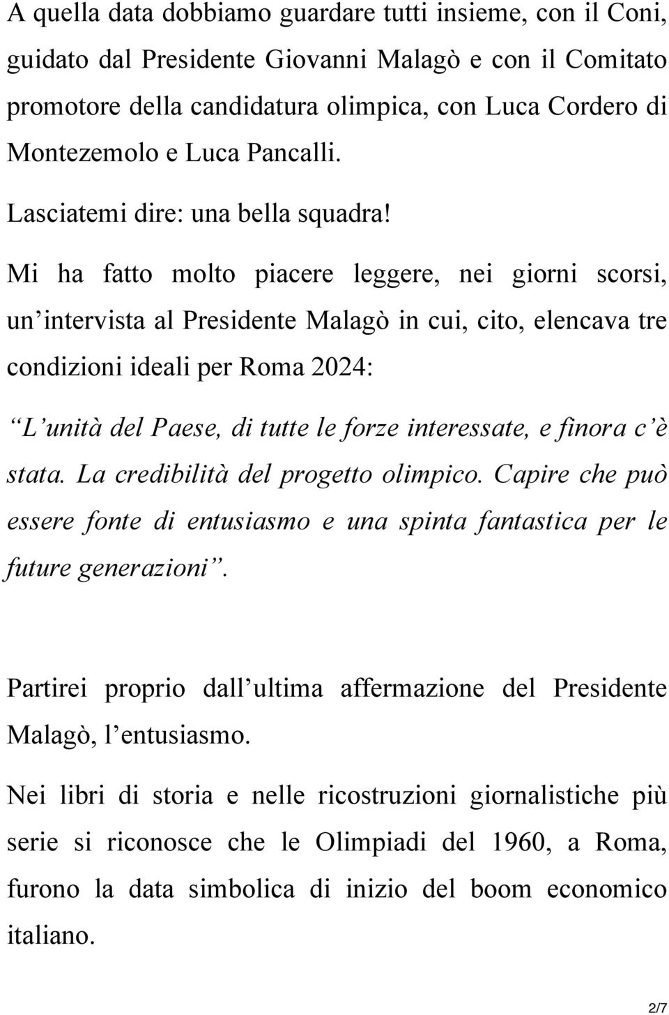 Mi ha fatto molto piacere leggere, nei giorni scorsi, un intervista al Presidente Malagò in cui, cito, elencava tre condizioni ideali per Roma 2024: L unità del Paese, di tutte le forze interessate,