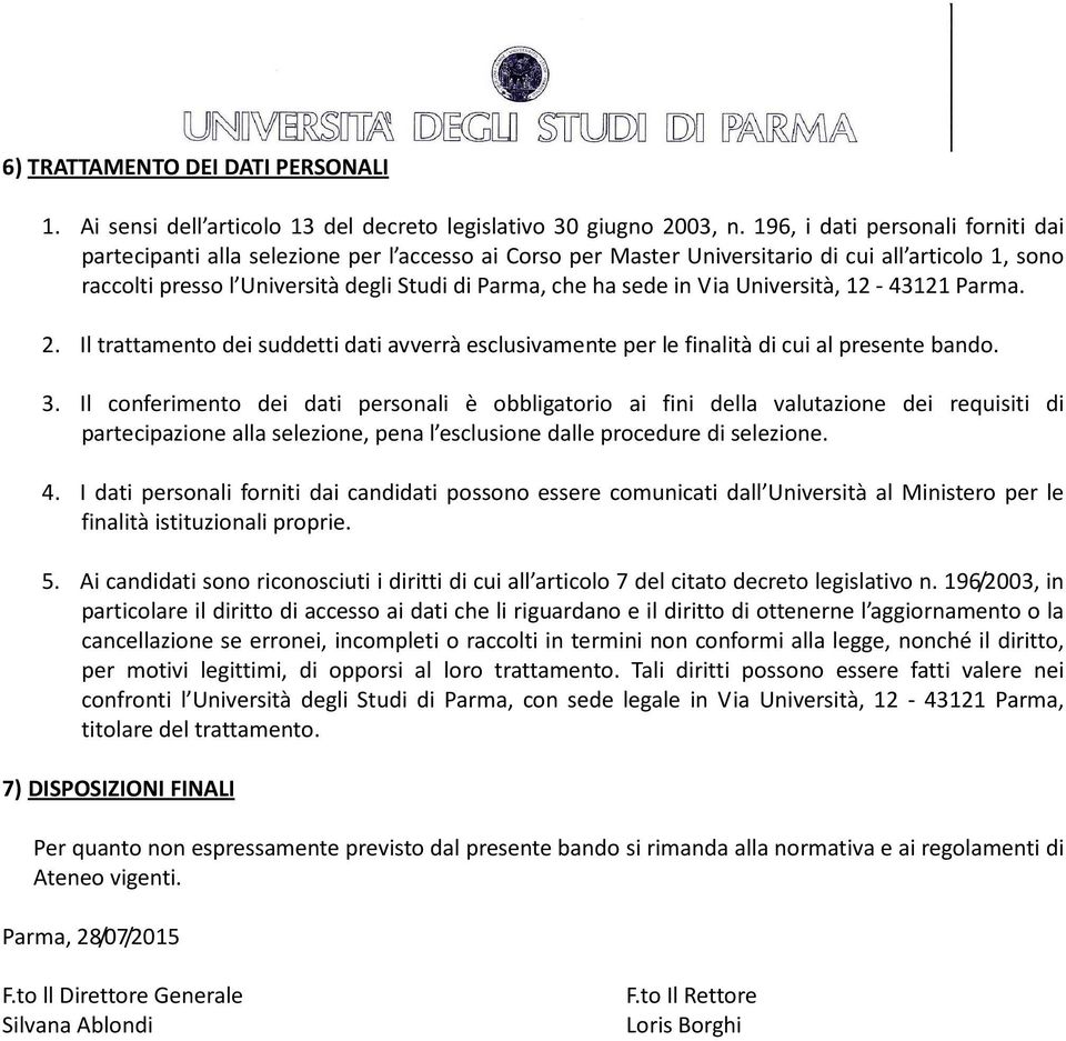 sede in Via Università, 12-43121 Parma. 2. Il trattamento dei suddetti dati avverrà esclusivamente per le finalità di cui al presente bando. 3.