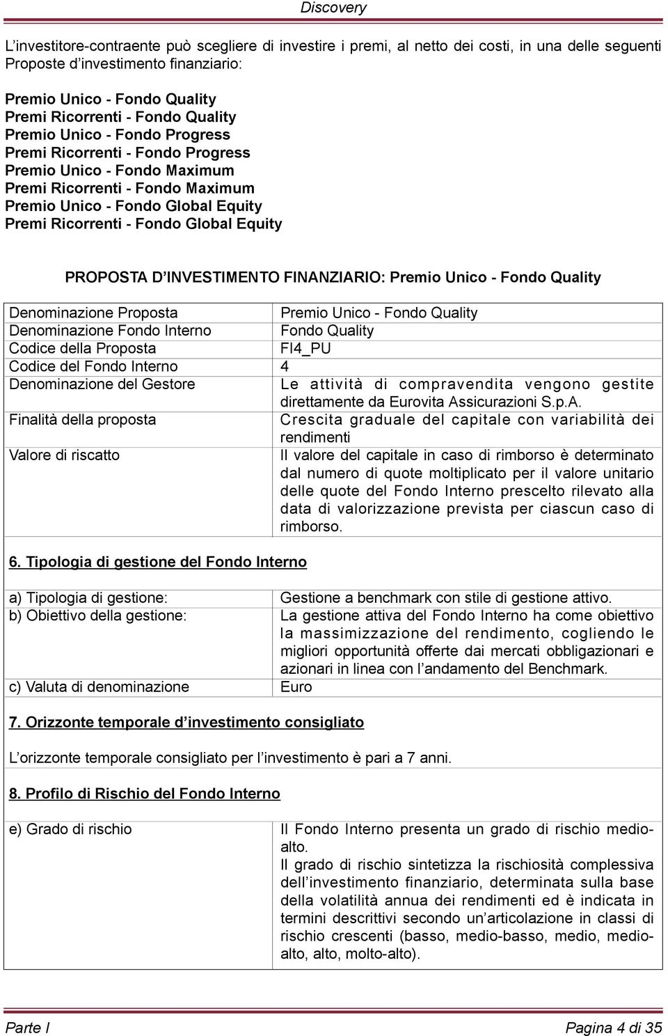 Global Equity Discovery PROPOSTA D INVESTIMENTO FINANZIARIO: Premio Unico - Fondo Quality Denominazione Proposta Premio Unico - Fondo Quality Denominazione Fondo Interno Fondo Quality Codice della