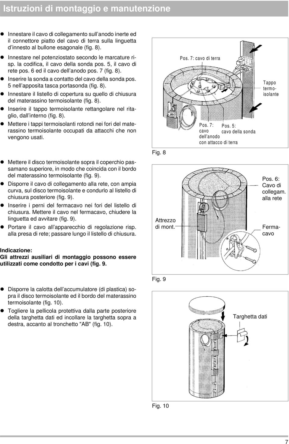 z Inserire la sonda a contatto del cavo della sonda pos. 5 nell apposita tasca portasonda (fig. 8). z Innestare il listello di copertura su quello di chiusura del materassino termoisolante (fig. 8). z Inserire il tappo termoisolante rettangolare nel ritaglio, dall interno (fig.